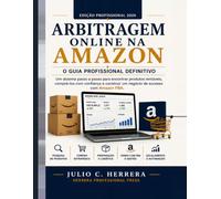 ARBITRAGEM ONLINE NA AMAZON. O Guia Profissional Definitivo: Um sistema passo a passo para encontrar produtos rentáveis, comprá-los com confiança e construir um negócio bem-sucedido com a Amazon FBA