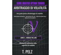 ARBITRAGGIO DI VOLATILITÀ (MASTER OPTION TRADER SERIE): Sfruttare gli errori di valutazione sulla superficie di volatilità: 2 ((IT) OPZIONI MASTER TRADER)