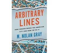 Arbitrary Lines: How Zoning Broke the American City and How to Fix It
