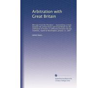Arbitration with Great Britain: Message from the President ... transmitting a treaty between the United States and Great Britain for the arbitration ... at Washington, January 11, 1897: Volume 2