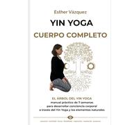 Árbol del Yin Yoga -elementos naturales-: manual de prácticas de yoga para conectar con el cuerpo (Yin Yoga Integral)