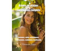 Árboles de plátano: Enciclopedia completa: Variedades, cultivo, mantenimiento, enfermedades, rendimiento y fructificación