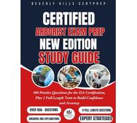 Arborist Exam Prep New Edition Study Guide: 400 Practice Questions for the ISA Certification, Plus 2 Full-Length Tests to Build Confidence and Accuracy