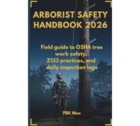 Arborist Safety Handbook 2026: Field guide to OSHA tree work safety, Z133 practices, and daily inspection logs