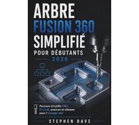 ARBRE FUSION 360 SIMPLIFIÉ POUR DÉBUTANTS 2026: Parcours d'outillis CNC, G-Code, avances et vitesses pour l'usinage réel