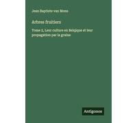 Arbres fruitiers: Tome 2, Leur culture en Belqique et leur propagation par la graine