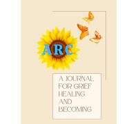 ARC: A journey of Grief, Healing and Becoming