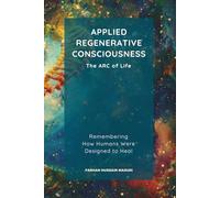 ARC - APPLIED REGENERATIVE CONSCIOUSNESS: Remembering How Humans Were Designed to Heal