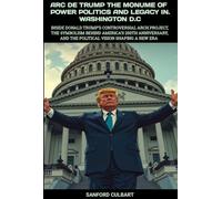 ARC DE TRUMP THE MONUME OF POWER POLITICS AND LEGACY IN. WASHINGTON D.C: Inside Donald Trump’s Architecture, and the Making of a Modern Legacy