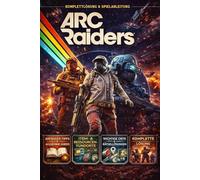 Arc Raiders 2026 KOMPLETTLÖSUNG & SPIELANLEITUNG: Komplett lösung, Tipps, Fundorte von Gegenständen und Ressourcen, wichtige Orte und Rätsellösungen