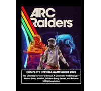 Arc Raiders Complete Official Game Guide 2026: The Ultimate Survivor’s Manual: A Cinematic Walkthrough - Master Every Mission, Uncover Every Secret, and Achieve 100% Completion.