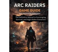 arc raiders game guide: the unofficial strategy: The Definitive manual to Scavenging, Survival, and High-Stakes Extraction