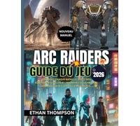 ARC RAIDERS GUIDE DU JEU 2026: Maîtrisez chaque bataille, créez des équipements d'élite et triomphez de la menace ARC grâce à des stratégies d'experts.