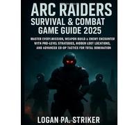 ARC RAIDERS SURVIVAL & COMBAT GAME GUIDE 2025: Master Every Mission, Weapon Build & Enemy Encounter with Pro-Level Strategies, Hidden Loot Locations, and Advanced Co-Op Tactics for Total Domination