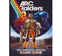 ARC RAIDERS: THE COMPLETE OFFICIAL GAME GUIDE: The Ultimate Strategy Guide: Comprehensive Walkthrough, Best Class Builds, Weapon Stats, Hidden Secrets, and Expert Tactics for Mastering PvPvE & Endgame