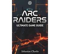 ARC RAIDERS ULTIMATE GAME GUIDE: Advanced Combat, Loadouts, and Extraction Tactics
