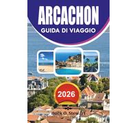 ARCACHON Guida di viaggio 2026: La guida definitiva per gli interni alla costa atlantica francese con Dune du Pilat, baia di Arcachon, spiagge ... locale e consigli di viaggio intelligenti