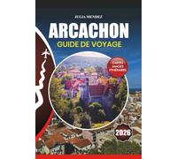 ARCACHON GUIDE DE VOYAGE 2026: Conseils pour des visites sans stress, conseils sur les visas et les vols, culture locale, principales attractions, ... d'initiés pour une aventure inoubliable
