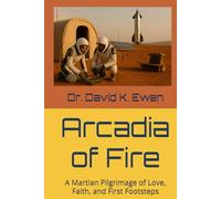 Arcadia of Fire: A Martian Pilgrimage of Love, Faith, and First Footsteps