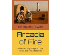 Arcadia of Fire: A Martian Pilgrimage of Love, Faith, and First Footsteps