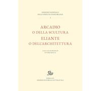 Arcadio o della scultura-Eliante o dell’architettura (Edizione Nazionale delle opere Cesare Brandi)