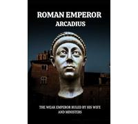 ARCADIUS: THE WEAK EMPEROR RULED BY HIS WIFE AND MINISTERS (Roman Emperors)