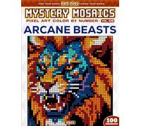 Arcane Beasts - Mystery Mosaic Color by Number - Vol. 06: 100 Designs in Pixel Art for Fantasy Creature Lovers (Pixel Art Color by Number)