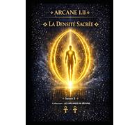 ARCANE I.II - LA DENSITÉ SACRÉE: La matière comme enseignante - Saison 3 - Tome II sur V (LES ARCANES DE L’ŒUVRE)