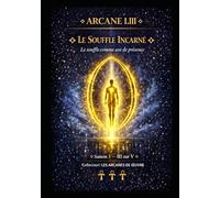 ARCANE I.III - LE SOUFFLE INCARNÉ: Le souffle comme axe de présence - Saison 3 - Tome III sur V (Série 1 - LES ARCANES DE L’ŒUVRE)