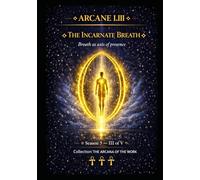 ARCANE I.III THE BREATH INCARNATE: Breath as an axis of presence Season 3 - Episode 3 of 5 Collection: THE SECRETS OF THE WORK (Series 1 -THE ARCANA OF THE WORK)