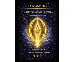 ARCANE I.III THE BREATH INCARNATE: Breath as an axis of presence Season 3 - Episode 3 of 5 Collection: THE SECRETS OF THE WORK (Series 1 -THE ARCANA OF THE WORK)