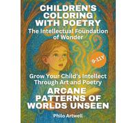 Arcane Patterns of Worlds Unseen: How to Grow Your Child’s Intellect Through Coloring, Poetry, and Imaginative Patterns (Children’s Coloring with Poetry: The Intellectual Foundation of Wonder)