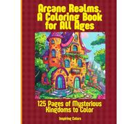 Arcane Realms. A Coloring Book for All Ages: 125 Pages of Mysterious Kingdoms to Color