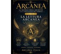 ARCANEA - La Matrice degli Archetipi e il Linguaggio dei Simboli - Volume II: La Lettura Arcanea - Il Metodo Completo di Interpretazione