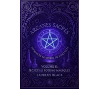 ARCANES SACRÉS: Rituels et Mystères de l’Occulte - Volume II : Secrets et Potions Magiques