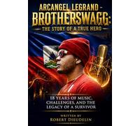 Arcangel Legrand - Brotherswagg: The Story of A True Hero: 18 YEARS OF MUSIC, CHALLENGE, AND THE LEGACY OF A SURVIVOR!