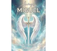 ARCÁNGEL MIGUEL: LIMPIEZA Y PROTECCIÓN ESPIRITUAL. Ritos sencillos, plegarias y hábitos para reforzar tus límites: Manual práctico de resguardo, purificación del hogar y fronteras firmes.