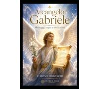 Arcangelo Gabriele: Messaggi, sogni e rivelazioni