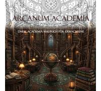 Arcanum Academia - Dark Academia Malbuch für Erwachsene: Mystische Akademien, gotische Hallen, magische Artefakte & verträumte Fantasy-Szenen zum Entspannen und Abschalten