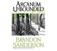 Arcanum Unbounded. The Cosmere Collection: Brandon Sanderson