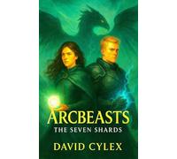 Arcbeasts: The Seven Shards: A Sweeping YA Fantasy of Shards of Destiny, Elemental Beasts & Impossible Choices (The Arcbeasts Chronicles)