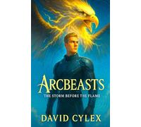 Arcbeasts: The Storm Before The Flame: An Academy Fantasy of Beast-Bonded Riders, Elemental Magic & Sky Battles (The Arcbeasts Chronicles)