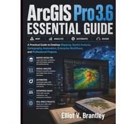 ArcGIS Pro 3.6 Essential Guide: A Practical Guide to Desktop Mapping, Spatial Analysis, Cartography, Automation, Enterprise Workflows, and Professional Projects