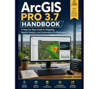 ArcGIS PRO 3.7 HANDBOOK: A Step-by-Step Guide to Mapping, Spatial Analysis, and Automation for Beginners (Engineering, Science and machine learning)