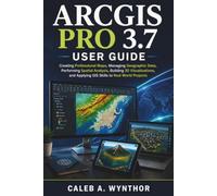 ArcGIS Pro 3.7 User Guide: Creating Professional Maps, Managing Geographic Data, Performing Spatial Analysis, Building 3D Visualizations, and Applying GIS Skills to Real World Projects