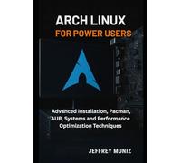 Arch Linux for Power Users: Advanced Installation, Pacman, AUR, Systems and Performance Optimization Techniques