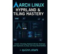 ARCH LINUX HYPRLAND & TILING MASTERY: Create Stunning, Keyboard-Driven Desktops with Hyprland, i3, Sway and Fully-Riced Workflows