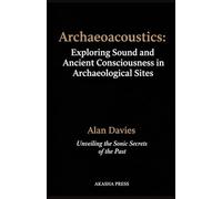 Archaeoacoustics: Exploring Sound and Ancient Consciousness in Archaeological Sites: Unveiling the Sonic Secrets of the Past