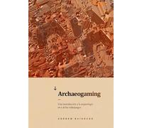 ARCHAEOGAMING: Una introducción a la arqueología en y de los videojuegos (JAS)