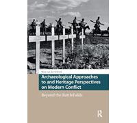 Archaeological Approaches to and Heritage Perspectives on Modern Conflict: Beyond the Battlefields (Heritage and Memory Studies)